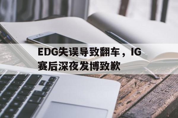 EDG失误导致翻车，IG赛后深夜发博致歉-平博体育