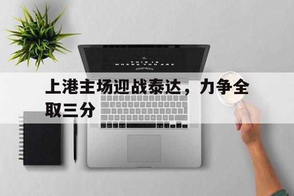 上港主场迎战泰达，力争全取三分-Pinnacle APP
